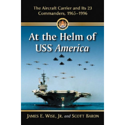 At the Helm of USS America: The Aircraft Carrier and Its 23 Commanders, 1965-1996
