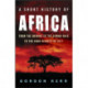 A Short History of Africa: From the Origins of the Human Race to the Arab Spring