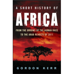 A Short History of Africa: From the Origins of the Human Race to the Arab Spring
