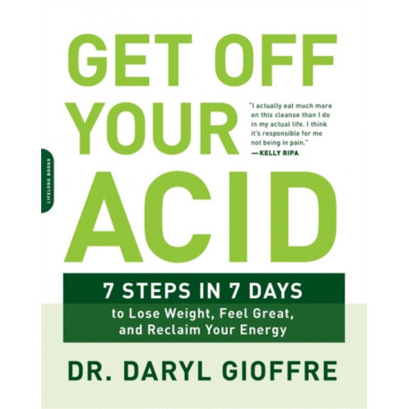 Get Off Your Acid: 7 Steps in 7 Days to Lose Weight, Fight Inflammation, and Reclaim Your Health and Energy