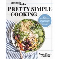 A Couple Cooks - Pretty Simple Cooking: 100 Delicious Vegetarian Recipes to Make You Fall in Love with Real Food