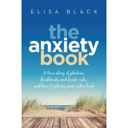 The Anxiety Book: Information on panic attacks, health anxiety, postnatal depression and parenting the anxious child