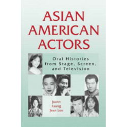 Asian American Actors: Oral Histories from Stage, Screen, and Television