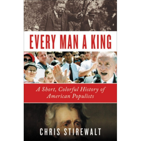 Every Man a King: A Short, Colorful History of American Populists