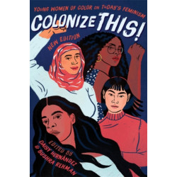 Colonize This!: Young Women of Color on Today's Feminism