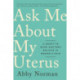 Ask Me About My Uterus: A Quest to Make Doctors Believe in Women's Pain
