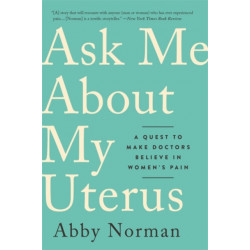 Ask Me About My Uterus: A Quest to Make Doctors Believe in Women's Pain