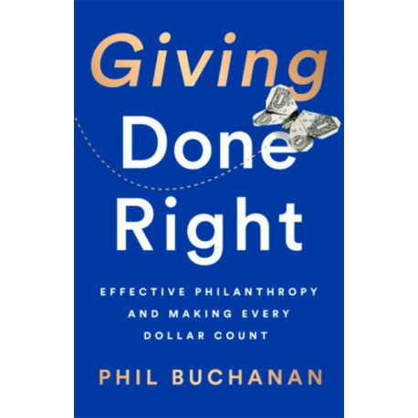 Giving Done Right: Effective Philanthropy and Making Every Dollar Count