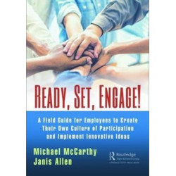 Ready? Set? Engage!: A Field Guide for Employees to Create Their Own Culture of Participation and Implement Innovative Ideas
