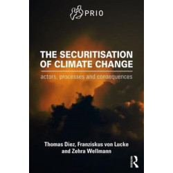 The Securitisation of Climate Change: Actors, Processes and Consequences