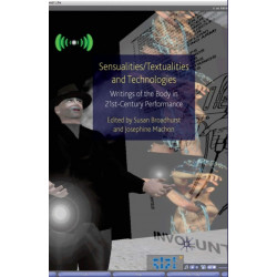 Sensualities/Textualities and Technologies: Writings of the Body in 21st Century Performance