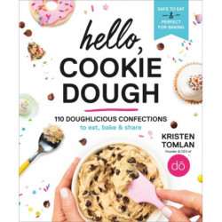 Hello, Cookie Dough: 110 Doughlicious Confections to Eat, Bake, and Share