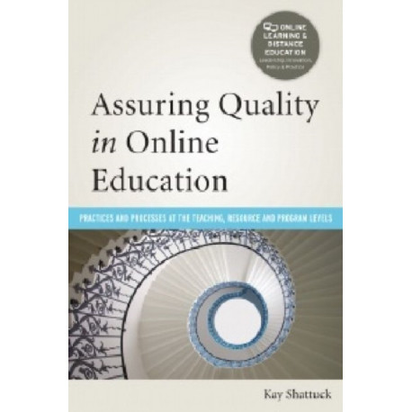 Assuring Quality in Online Education: Practices and Processes at the Teaching, Resource, and Program Levels