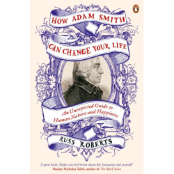 How Adam Smith Can Change Your Life: An Unexpected Guide to Human Nature and Happiness