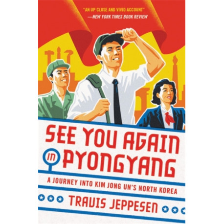 See You Again in Pyongyang: A Journey into Kim Jong Un's North Korea