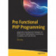 Pro Functional PHP Programming: Application Development Strategies for Performance Optimization, Concurrency, Testability, and Code Brevity