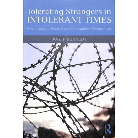 Tolerating Strangers in Intolerant Times: Psychoanalytic, Political and Philosophical Perspectives