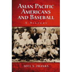 Asian Pacific Americans and Baseball: A History