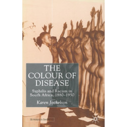 The Colour of Disease: Syphilis and Racism in South Africa, 1880-1950
