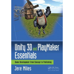 Unity 3D and PlayMaker Essentials: Game Development from Concept to Publishing