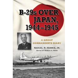 B-29s Over Japan, 1944-1945: A Group Commander's Diary