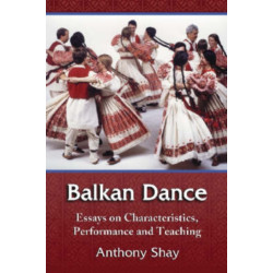 Balkan Dance: Essays on Characteristics, Performance and Teaching