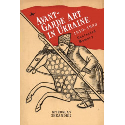 Avant-Garde Art in Ukraine, 19101930: Contested Memory