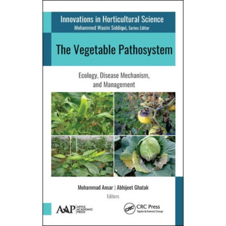 The Vegetable Pathosystem: Ecology, Disease Mechanism, and Management