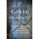 Toxic Inequality: How America's Wealth Gap Destroys Mobility, Deepens the Racial Divide, and Threatens Our Future