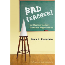 Bad Teacher!: How Blaming Teachers Distorts the Bigger Picture