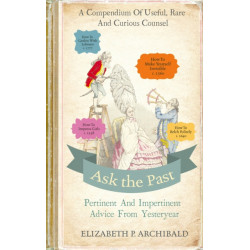 Ask the Past: Pertinent and Impertinent Advice from Yesteryear