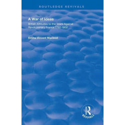 A War of Ideas: British Attitudes to the Wars Against Revolutionary France, 1792–1802