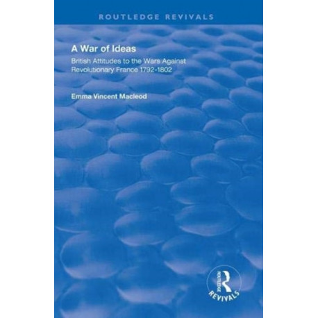 A War of Ideas: British Attitudes to the Wars Against Revolutionary France, 1792–1802