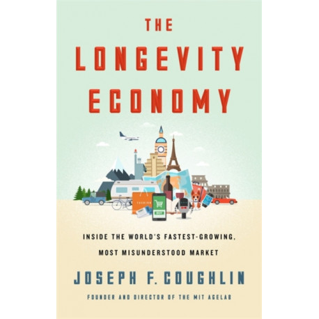 The Longevity Economy: Inside the World's Fastest-Growing, Most Misunderstood Market