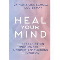 Heal Your Mind: Your Prescription for Wholeness through Medicine, Affirmations and Intuition