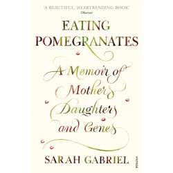 Eating Pomegranates: A Memoir of Mothers, Daughters and Genes
