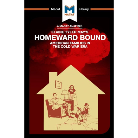 An Analysis of Elaine Tyler May's Homeward Bound: American Families in the Cold War Era
