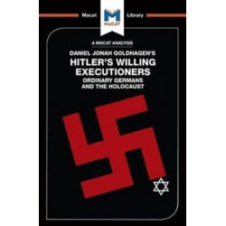 An Analysis of Daniel Jonah Goldhagen's Hitler's Willing Executioners: Ordinary Germans and the Holocaust