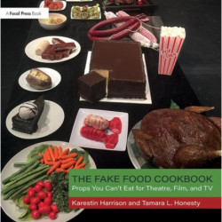 The Fake Food Cookbook: Props You Can't Eat for Theatre, Film, and TV