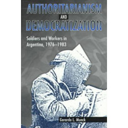 Authoritarianism and Democratization: Soldiers and Workers in Argentina, 1976–1983