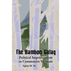 The Bamboo Gulag: Political Imprisonment in Communist Vietnam