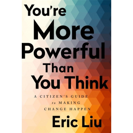 You're More Powerful than You Think: A Citizen's Guide to Making Change Happen