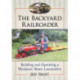 The Backyard Railroader: Building and Operating a Miniature Steam Locomotive