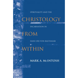 Christology from Within: Spirituality and the Incarnation in Hans Urs Von Balthasar