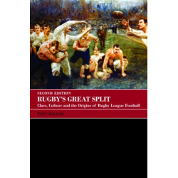 Rugby's Great Split: Class, Culture and the Origins of Rugby League Football