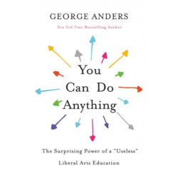 You Can Do Anything: The Surprising Power of a "Useless" Liberal Arts Education