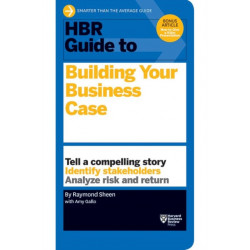 HBR Guide to Building Your Business Case (HBR Guide Series)