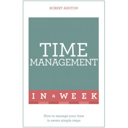 Time Management In A Week: How To Manage Your Time In Seven Simple Steps