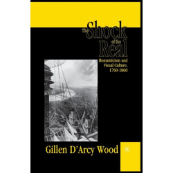 The Shock of the Real: Romanticism and Visual Culture,1760-1860