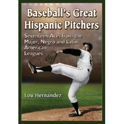 Baseball's Great Hispanic Pitchers: Seventeen Aces from the Major, Negro and Latin American Leagues